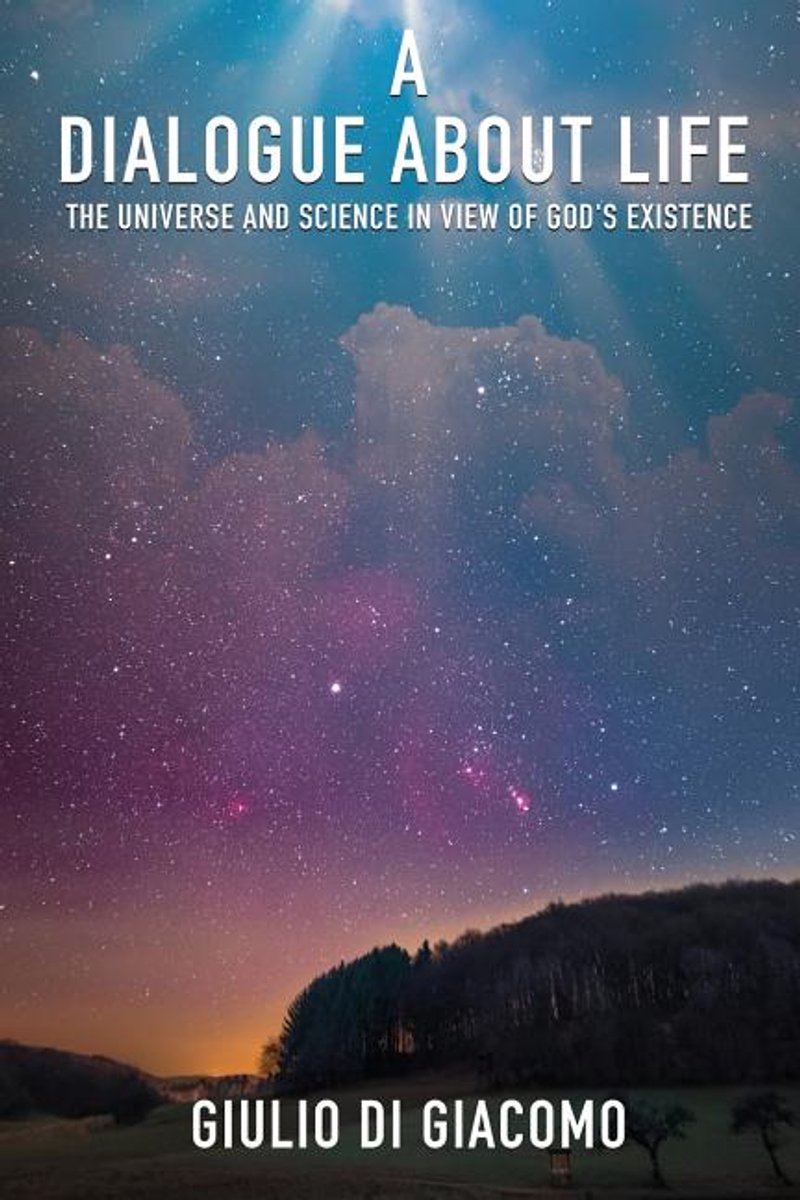 A Dialogue About Life, The Universe And Science In View Of God's Existence van Giulio Di Giacomo