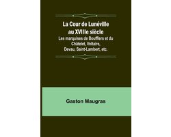 La Cour de Lun�ville au XVIIIe si�cle; Les marquises de Boufflers et du Ch�telet, Voltaire, Devau, Saint-Lambert, etc.