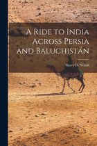 A Ride to India Across Persia and Baluchistán