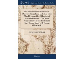 The Gentleman and Cabinet-maker's Director. Being a Large Collection of the Most Elegant and Useful Designs of Houshold Furniture ... The Whole Comprehended in one Hundred and Sixty Copper-plates, ... By Thomas Chippendale,