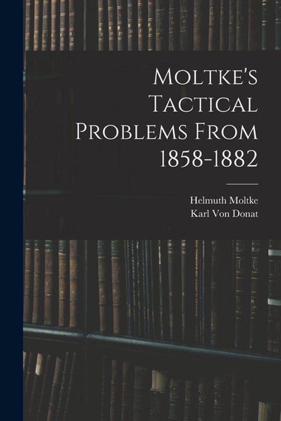 Moltke's Tactical Problems From 1858-1882 - cover