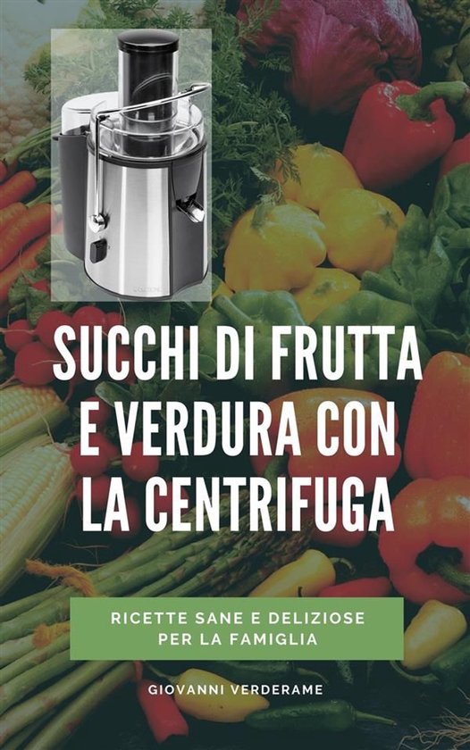 Succhi di frutta e verdura con la centrifuga - cover