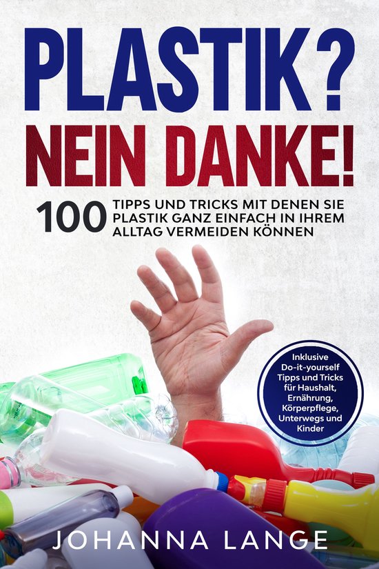 Plastik? Nein Danke! 100 Tipps und Tricks mit denen Sie Plas ... - cover