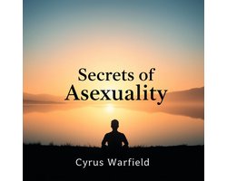 Secrets of Asexuality: What It Reveals About Desire and Connection