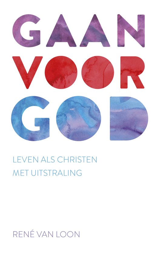 Titel 'Gaan voor God' met aquarelletters in paars, rood en blauw. Ondertitel 'Leven als christen met uitstraling'. Auteur 'René van Loon'.