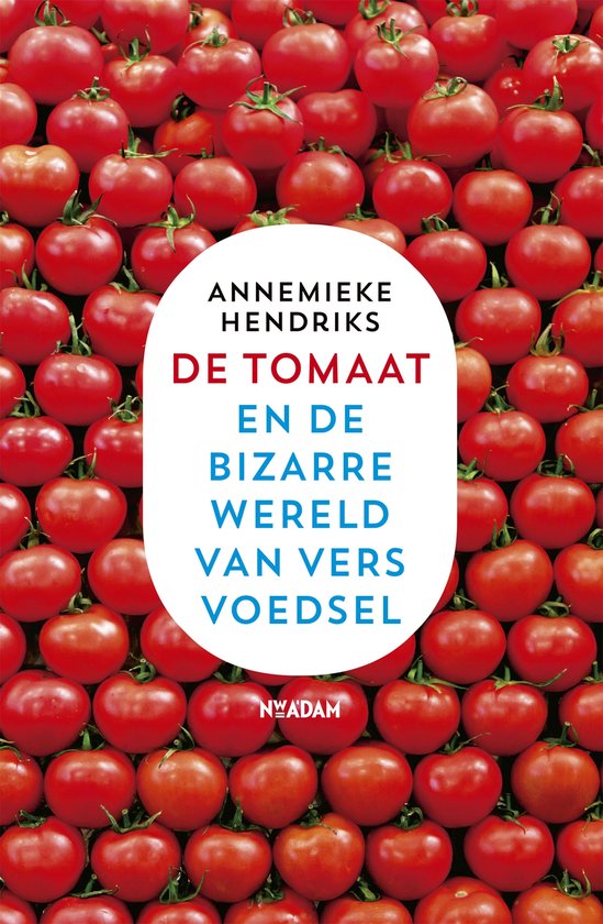 Boekomslag met veel rode tomaten en witte tekst: Annemieke Hendriks, De tomaat, En de bizarre wereld van vers voedsel, Nwadam.