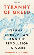 Tyranny of Greed Trump, Corruption, and the Revolution to Come