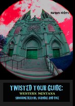 Twisted Tour Guide: Western Montana, Shocking Deaths, Scandals and Vice