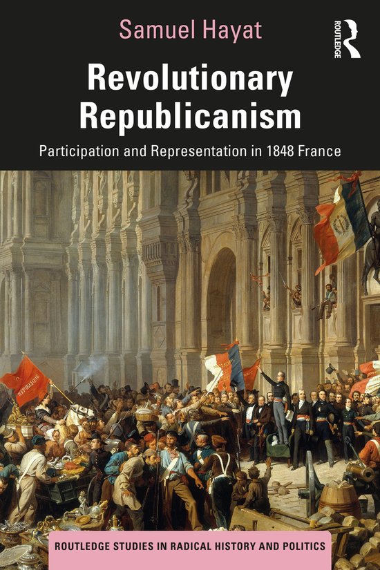 Boekomslag: Samuel Hayat - Revolutionary Republicanism. Deelnemers en vertegenwoordiging in 1848 Frankrijk. Een schilderij van een menigte die de Franse vlaggen zwaait voor een imposant gebouw.