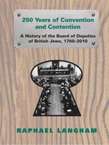 250 Years of Convention and Contention: A History of the Board of Deputies of British Jews, 1760-2010
