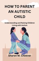 HOW TO PARENT AN AUTISTIC CHILD