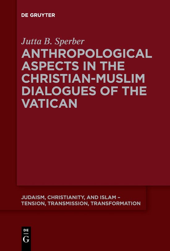 Judaism, Christianity, and Islam – Tension, Transmission, Transformation14- Anthropological Aspects in the Christian-Muslim Dialogues of the Vatican