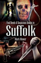 Foul Deeds and Suspicious Deaths in Suffolk. Mark Mower