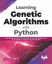 Learning Genetic Algorithms with Python: Empower the performance of Machine Learning and AI models with the capabilities of a powerful search algorith