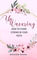 Unwavering: How to Stand Strong in Your Faith