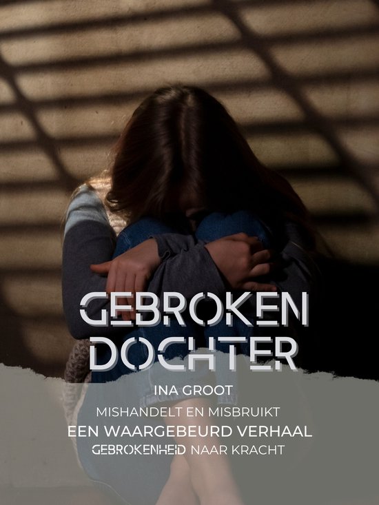 Gebroken dochter - Mishandelt en misbruikt - waargebeurd verhaal - van gebrokenheid naar kracht