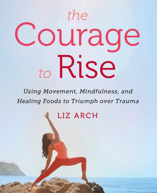 The Courage to Rise Using Movement, Mindfulness, and Healing ... - cover