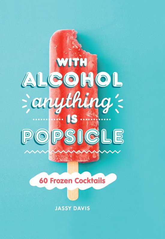 With Alcohol Anything is Popsicle 60 Frozen Cocktails - cover