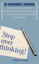 The Overthinker’s Handbook: A Step-by-Step Guide to Overcoming Overthinking and Living a More Confident and Joyful Life