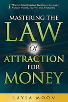 Law of Attraction Secrets 3 - Mastering The Law of Attraction for Money: 17 Secret Manifestation Techniques to Quickly Attract Wealth, Success, and Abundance