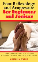 FOOT REFLEXOLOGY AND ACUPRESSURE FOR BEGINNERS AND SENIORS