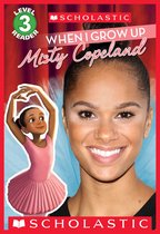 Scholastic Reader 3 - When I Grow Up: Misty Copeland (Scholastic Reader, Level 3)