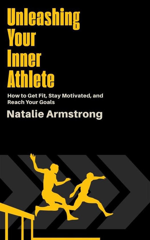 Unleashing Your Inner Athlete - How to Get Fit, Stay Motivat ... - cover