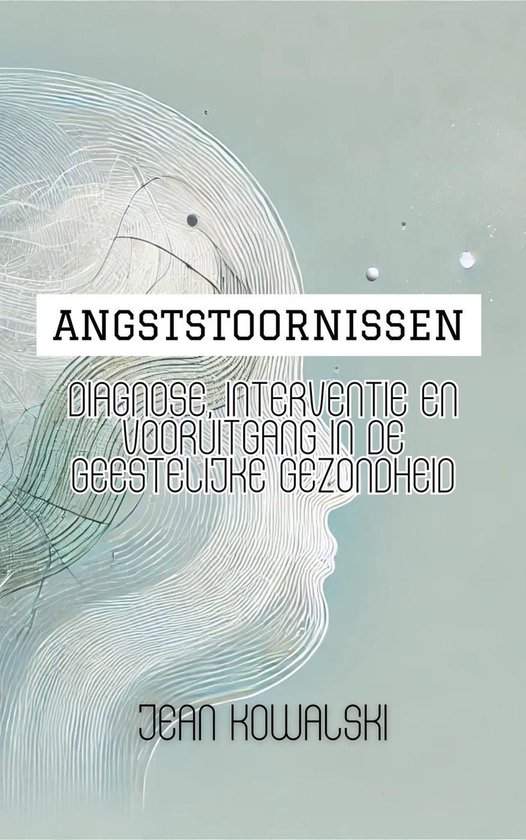 Mentale Stoornissen: Een Serie over Psychologische Aandoeningen - Angststoornissen: Diagnose, Interventie En Vooruitgang In De Geestelijke Gezondheid