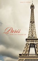 Paris From The Ground Up