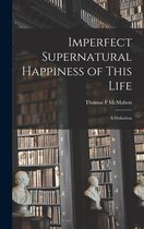 Imperfect Supernatural Happiness of This Life