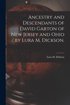 Ancestry and Descendants of David Garton of New Jersey and Ohio / by Lura M. Dickson.