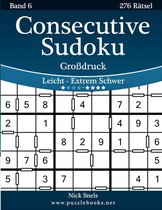 Consecutive Sudoku Grossdruck - Leicht bis Extrem Schwer - Band 6 - 276 Ratsel