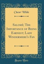 Salomé; The Importance of Being Earnest; Lady Windermere's Fan (Classic Reprint)