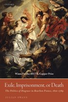 Exile, Imprisonment, or Death The Politics of Disgrace in Bourbon France, 16101789