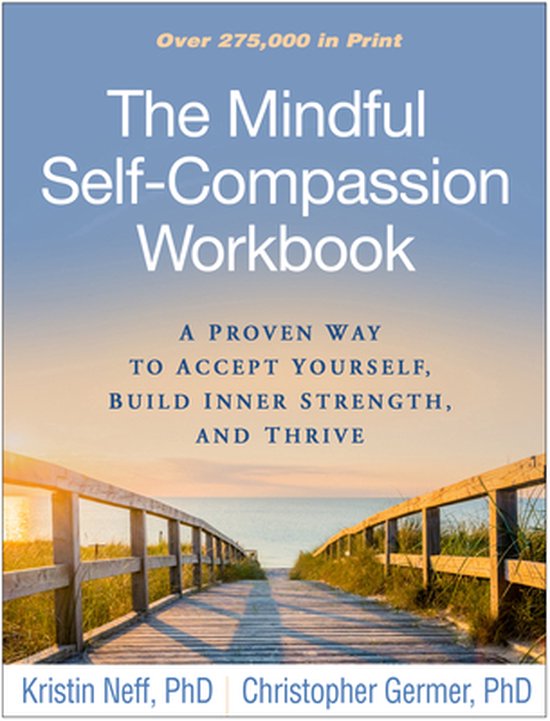 The Mindful Self-Compassion Workbook : A Proven Way to Accept Yourself, Build Inner Strength, and Thrive