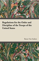 Regulations For The Order And Discipline Of The Troops Of The United States
