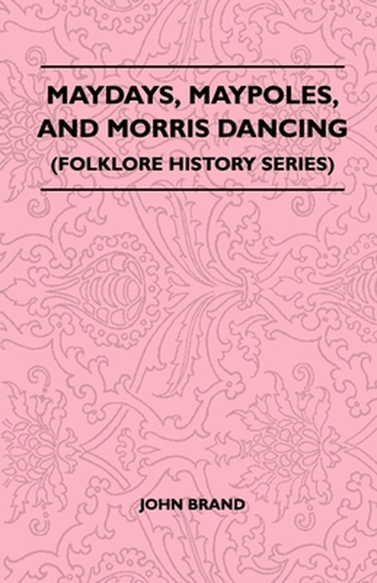 Maydays, Maypoles, and Morris Dancing (Folklore History Series) - John Brand