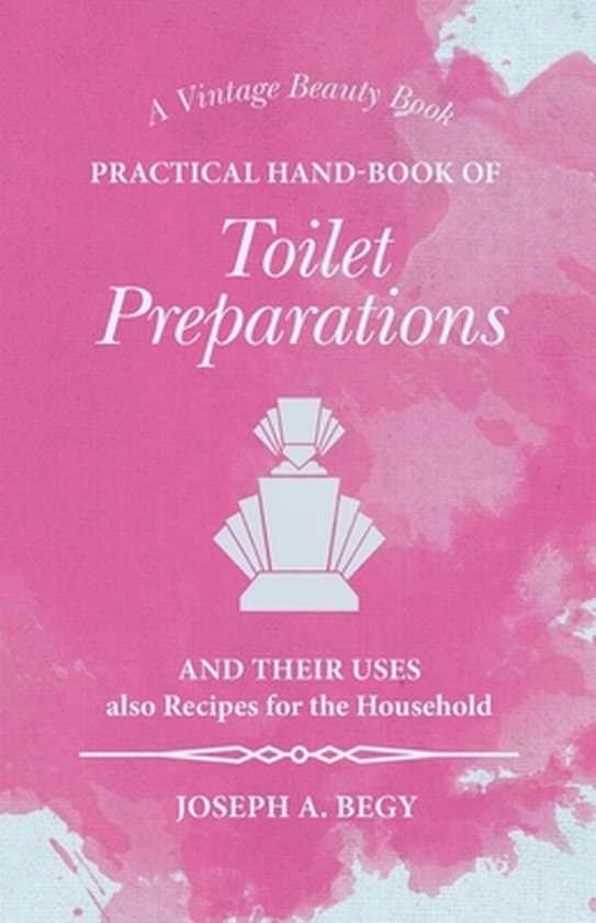 Practical Hand-Book of Toilet Preparations and their Uses al ... - cover