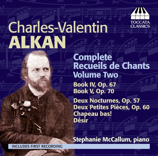 Stephanie McCallum - Charles-Valentin Alkan: Complete Recueils De Chants Volume Two: Book 4, Op. 67; Book 5, Op. 70; Deux Nocturnes, Op. 57; Deux Petites Pièces, Op. 60; Chapeau Bas!; Désir (CD)