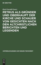 Untersuchungen Zum Neuen Testament- Petrus ALS Gründer Und Oberhaupt Der Kirche Und Schauer Von Gesichten Nach Den Altchristlichen Berichten Und Legenden