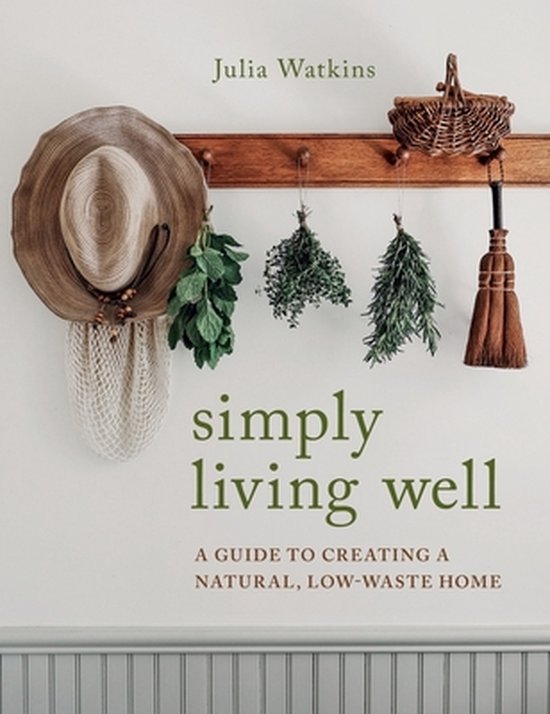 Simply Living Well A Guide to Creating a Natural, LowWaste H ... - cover