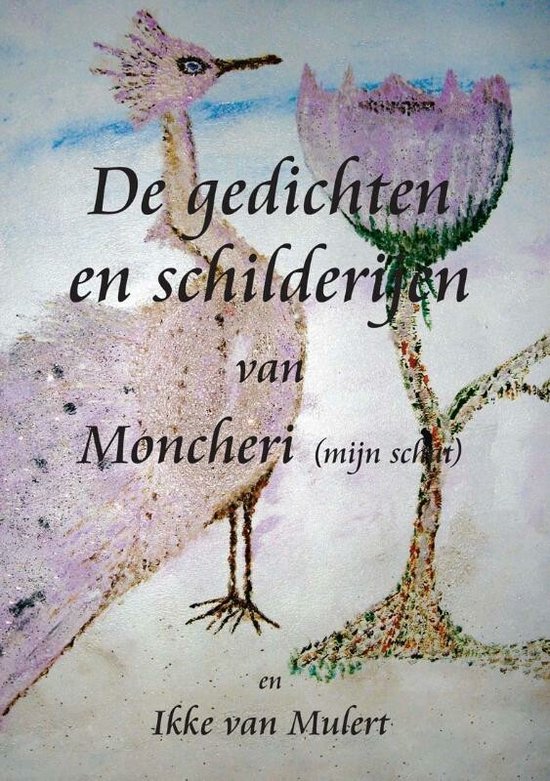Cover van het boek 'De gedichten en schilderijen van moncheri (mijn schat) en Ikke van Mulert'