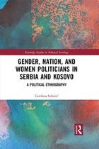 Routledge Studies in Political Sociology - Gender, Nation and Women Politicians in Serbia and Kosovo