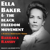 Ella Baker and the Black Freedom Movement Lib/E: A Radical Democratic Vision