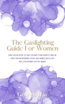 The Gaslighting Guide For Women: Discover How To Recognize Narcissists, Break Free From Manipulation and Build Healthy Relationships After Abuse