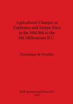 Agricultural Changes at Euphrates and Steppe Sites in the Mid-8th to the 6th Millennium B.C.