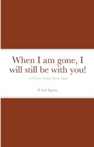 When I am gone, I will still be with you!