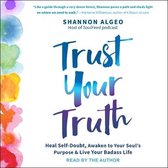 Trust Your Truth Lib/E: Heal Self-Doubt, Awaken to Your Soul's Purpose, and Live Your Badass Life