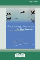 If Not Dieting - Then What? (16pt Large Print Edition)