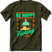 Be Happy Go Fishing - Vissen T-Shirt | Groen | Grappig Verjaardag Vis Hobby Cadeau Shirt | Dames - Heren - Unisex | Tshirt Hengelsport Kleding Kado - Leger Groen - M